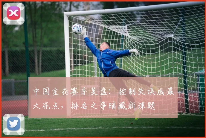中国金花赛季复盘：控制失误成最大亮点，排名之争暗藏新课题