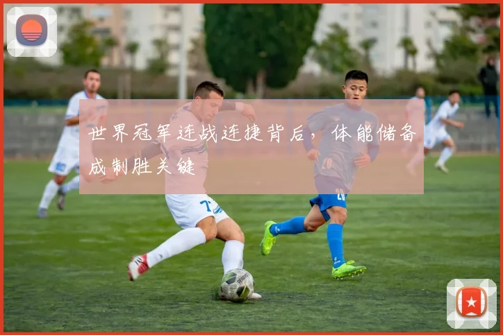 世界冠军连战连捷背后，体能储备成制胜关键